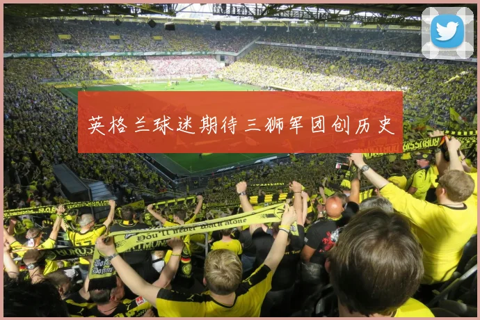 英格兰球迷期待三狮军团创历史